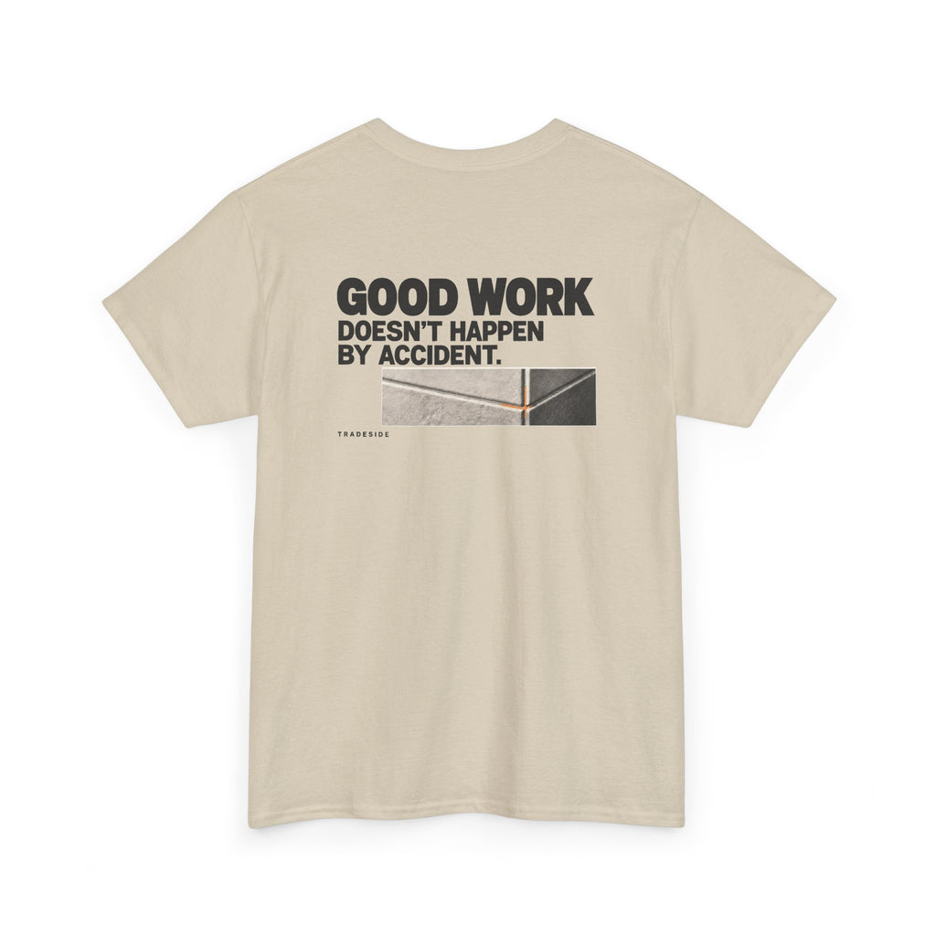 Good Work Doesn't Happen by Accident Tee