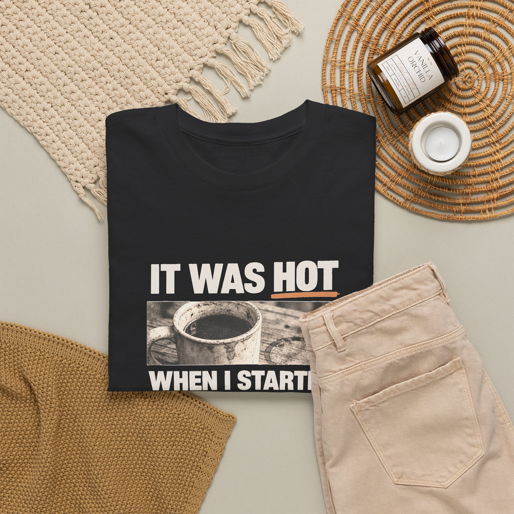 It Was Hot When I Started. Tee