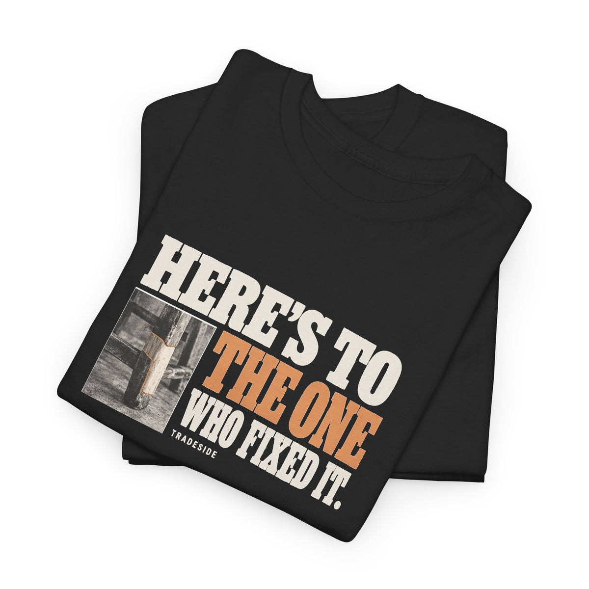 Here's to the One Who Fixed It Tee