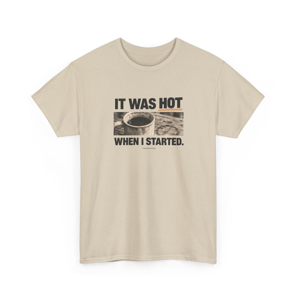It Was Hot When I Started. Tee