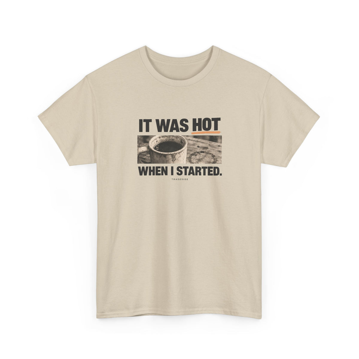 It Was Hot When I Started. Tee