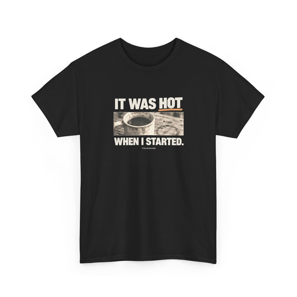 It Was Hot When I Started. Tee