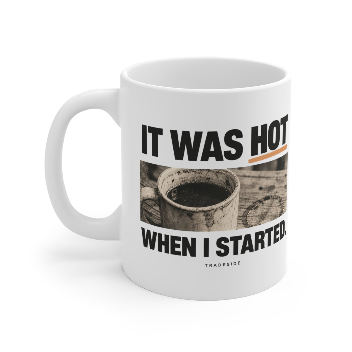 It Was Hot When I Started. Mug