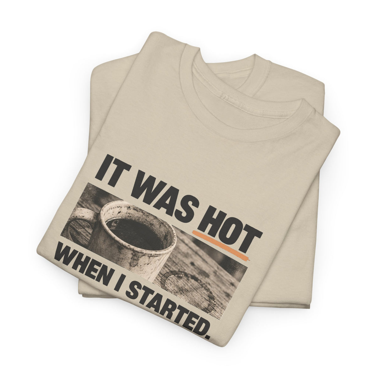 It Was Hot When I Started. Tee