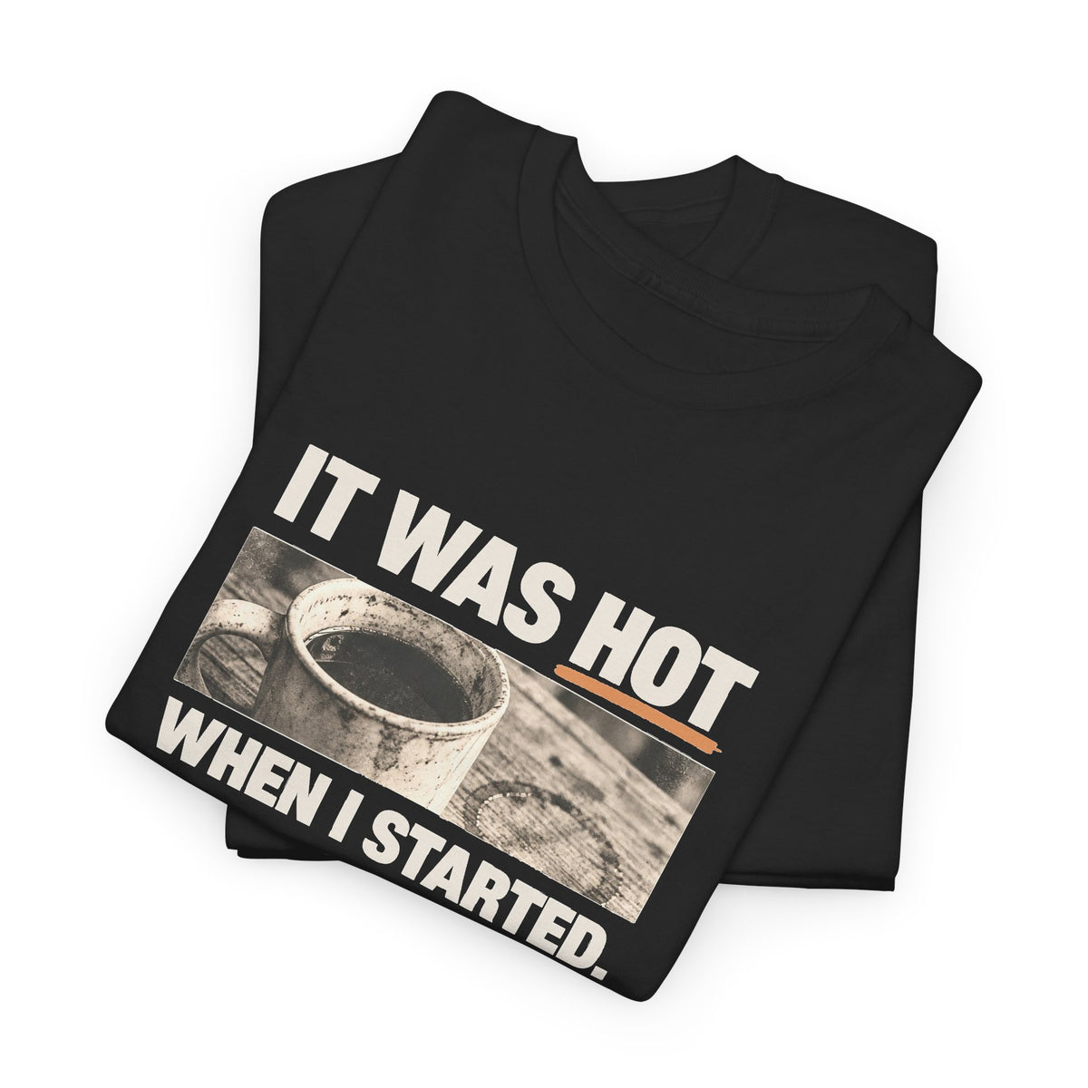 It Was Hot When I Started. Tee