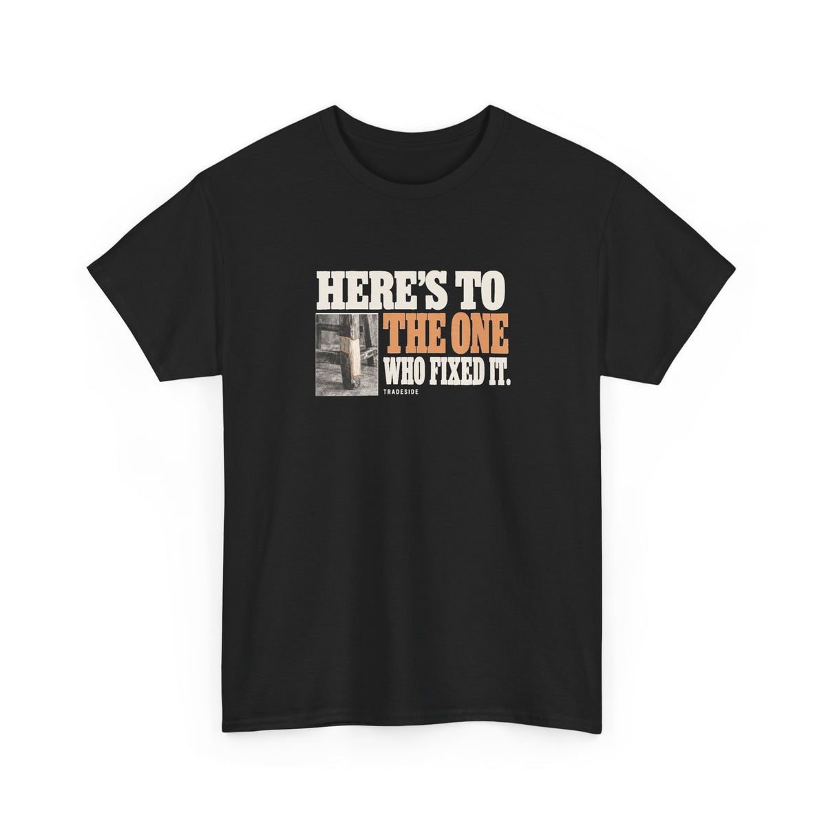 Here's to the One Who Fixed It Tee