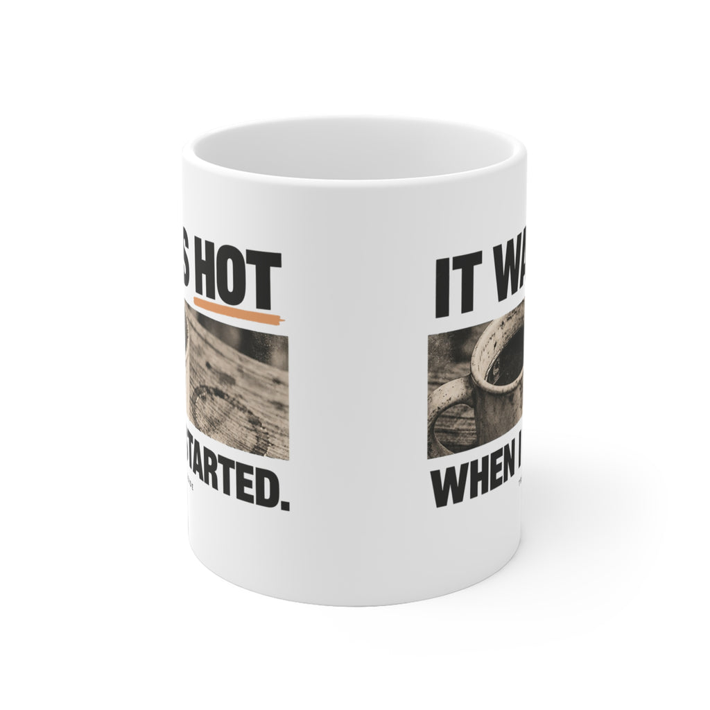 It Was Hot When I Started. Mug