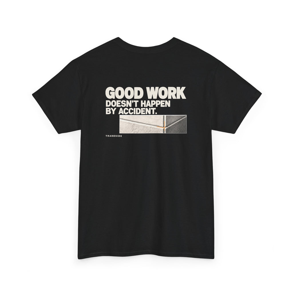 Good Work Doesn't Happen by Accident Tee
